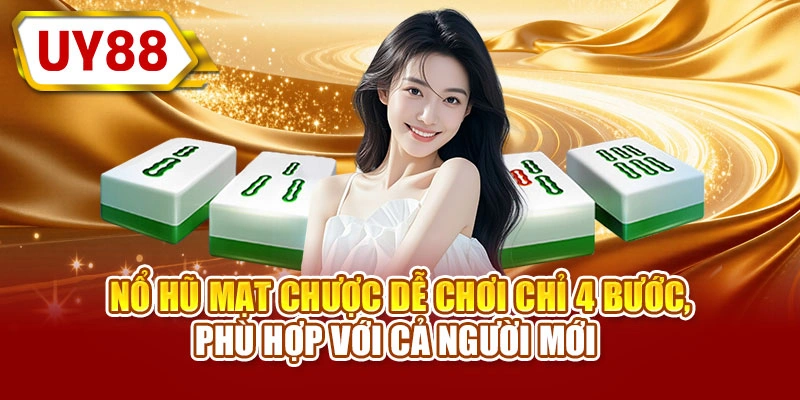 Nổ hũ mạt chược dễ chơi chỉ 4 bước, phù hợp với cả người mới