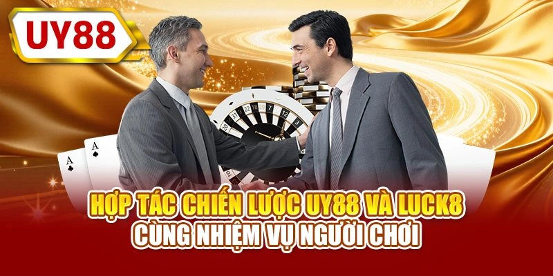 Hợp tác chiến lược UY88 và LUCK8 cùng nhiệm vụ người chơi