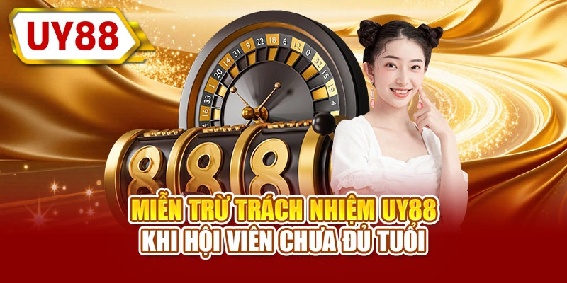 Miễn trừ trách nhiệm UY88 khi hội viên chưa đủ tuổi