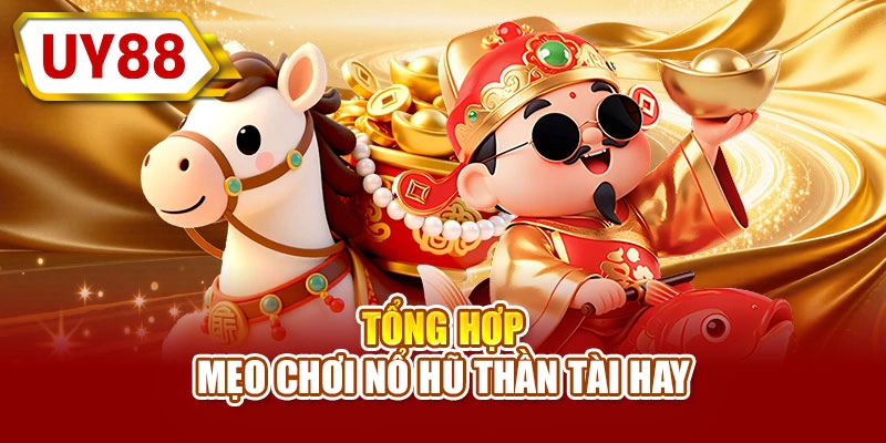 Tổng hợp mẹo chơi nổ hũ thần tài hay